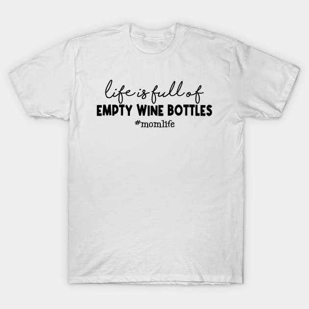 Life is full of Empty Wine Bottles T-Shirt by MAVIMAYA Designs